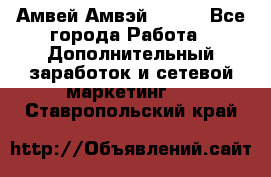 Амвей Амвэй Amway - Все города Работа » Дополнительный заработок и сетевой маркетинг   . Ставропольский край